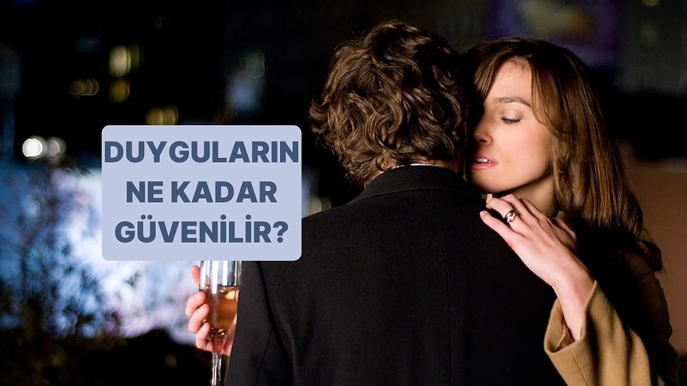 Senin Duyguların Ne Kadar Güvenilir?