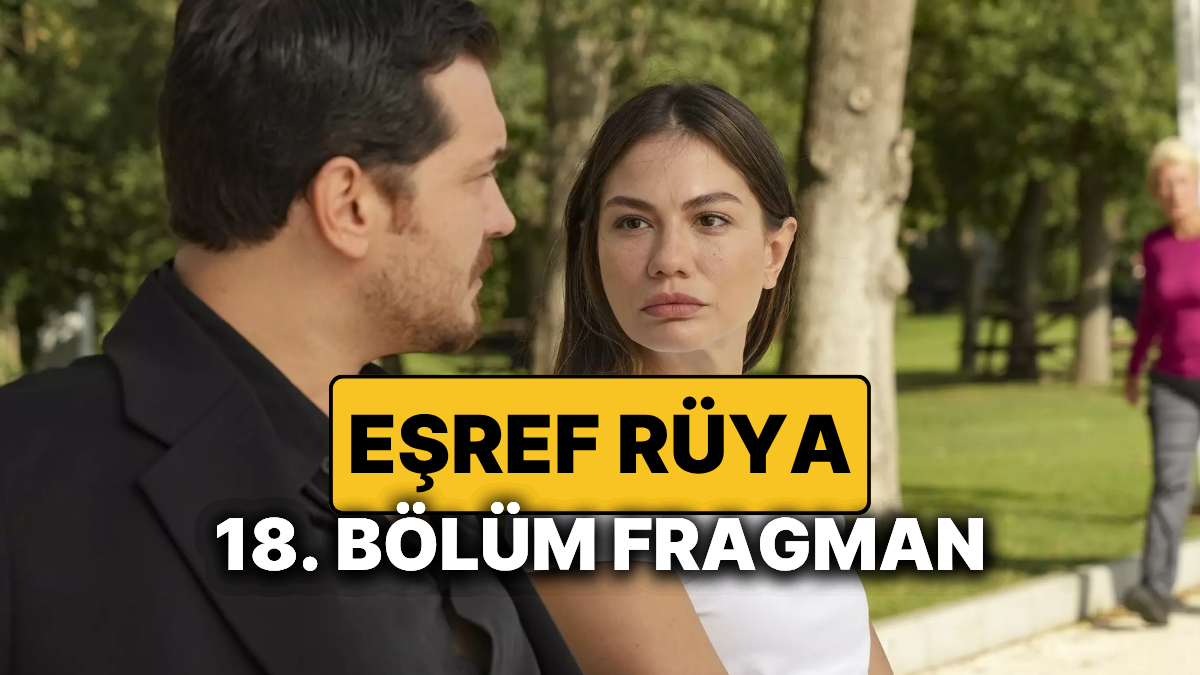Eşref Rüya 17. Bölümünde Neler Oldu, Yeni Bölüm Nereden İzlenir? İşte Eşref Rüya’nın 18. Bölüm Fragmanı