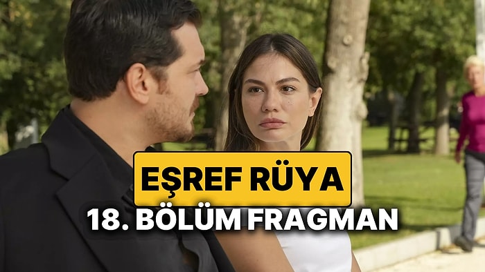 Eşref Rüya 17. Bölümünde Neler Oldu, Yeni Bölüm Nereden İzlenir? İşte Eşref Rüya'nın 18. Bölüm Fragmanı