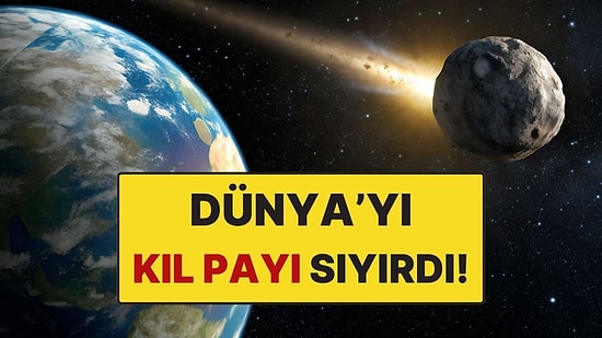 Neredeyse Çarpıyordu: Dünya'yı Kıl Payı Sıyıran Asteroit Ancak 5 Saat Sonra Fark Edildi