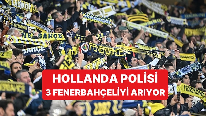 Feyenoord Maçındaki Olaylar Nedeniyle 3 Fenerbahçe Taraftarı Cinayete Teşebbüsten Aranıyor