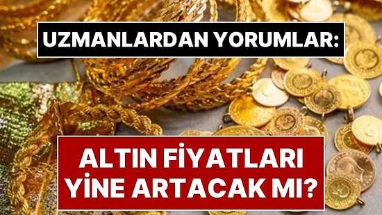 Altın Neden Yükseliyor? Altın Yine Yükselir mi? Altın Ne Kadar Oldu?