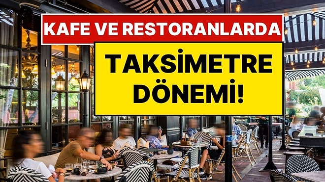 Kafe ve Restoranlarda ‘Taksimetre’ Dönemi: Sipariş Vermeyen Müşterilerden Yarım Saatte Bir Ücret Alınacak!