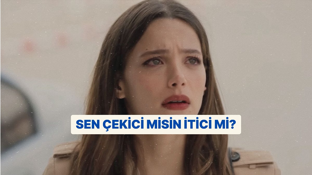 Çekici misin, İtici mi?