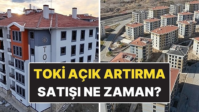 TOKİ Açık Artırma Konut Satışı Ne Zaman? TOKİ Açık Artırma Konutların Satılacağı Şehirler