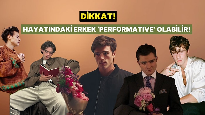 Dikkat! Hayatındaki Erkek “Performative Male” Olabilir!