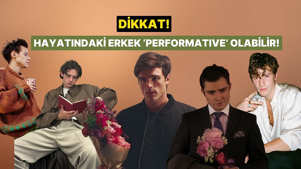 Dikkat! Hayatındaki Erkek “Performative Male” Olabilir!