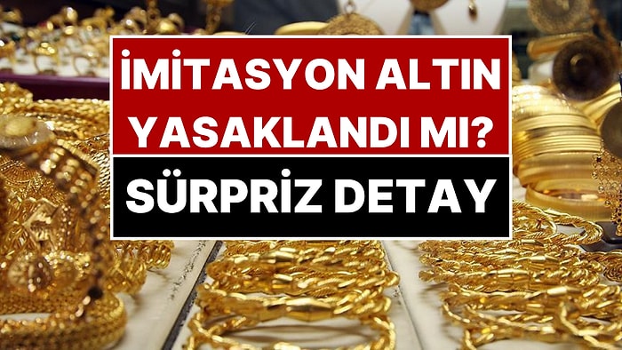Yeni Altın Kararı: “İmitasyon Altın Yasaklandı” Açıklamasındaki Sürpriz Detay Ortaya Çıktı