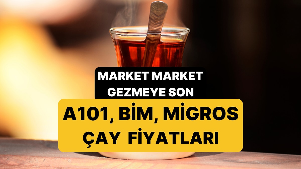 En Ucuz Çay Hangi Markette? 14 Ekim 2025 A101, BİM, Migros Güncel Çay Fiyatları