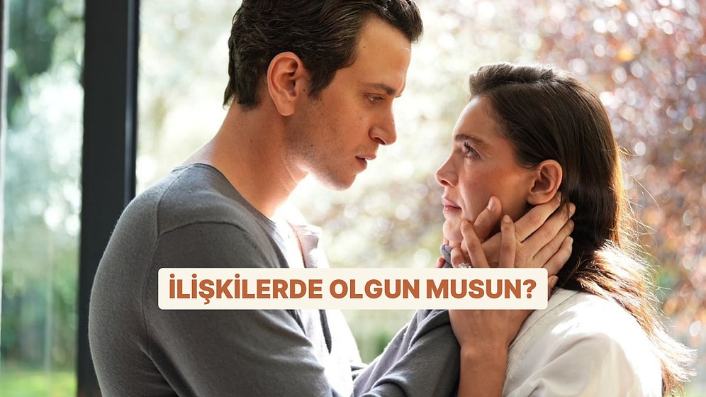 İlişkilerde Gerçekten Olgun musun, Yoksa Sadece Öyle mi Görünüyorsun?