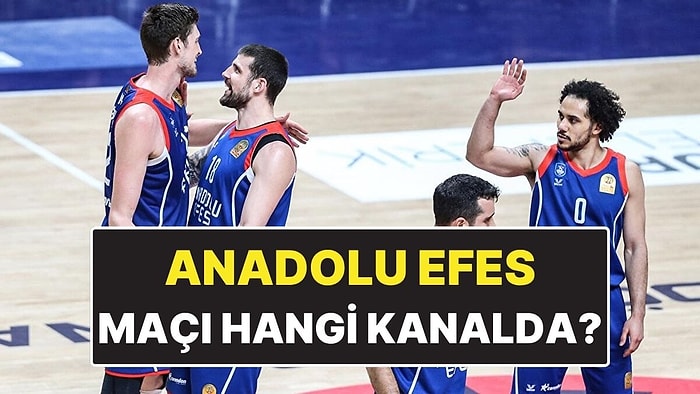 Olympiakos - Anadolu Efes Maçı Ne Zaman? Olympiakos - Anadolu Efes Maçı Hangi Kanalda?