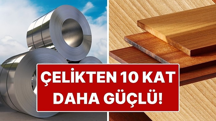 Bilim İnsanları Çelikten 10 Kat Daha Güçlü "Süper Ahşap" Geliştirdi