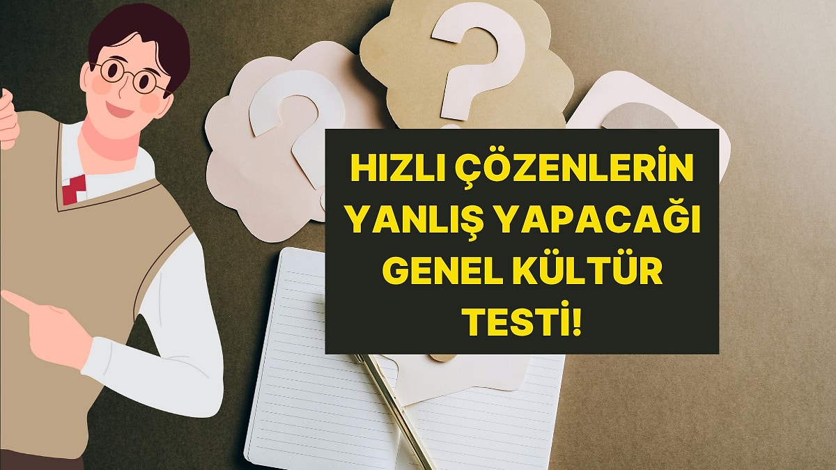Hızlı Çözenlerin Yanlış Yaptığı Genel Kültür Testinde Full Çekebilir misin?
