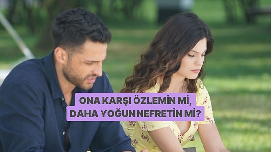 Ona Karşı Özlemin mi Ağır Basıyor Nefretin mi?