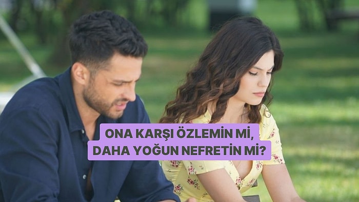 Ona Karşı Özlemin mi Ağır Basıyor Nefretin mi?