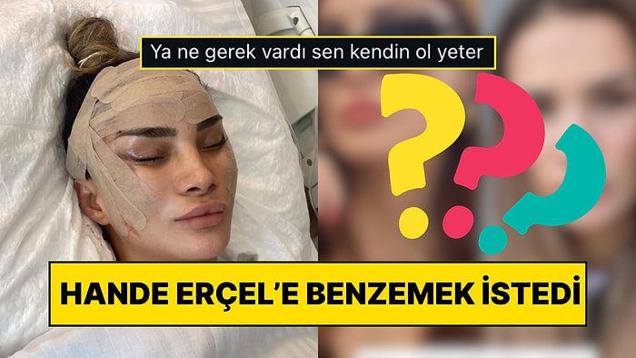 Hande Erçel’e Benzemek İçin Estetik Operasyon Geçiren Kadın Sonucu Görünce Kendini Başka Ünlüye Benzetti