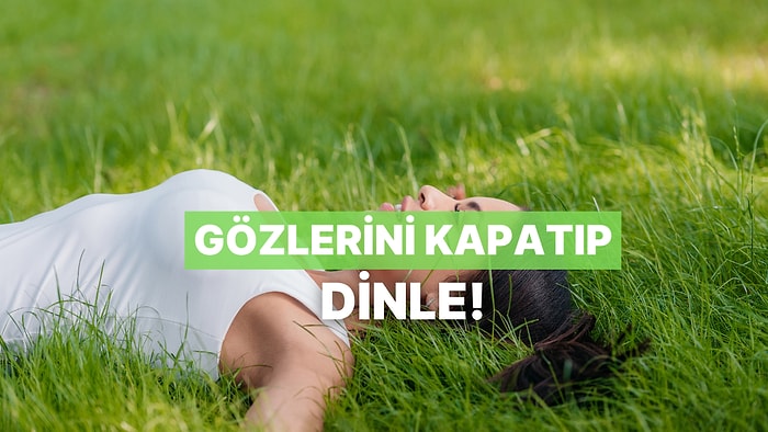 Gözlerini Kapayıp Dinle: En Huzur Verici Melodiler