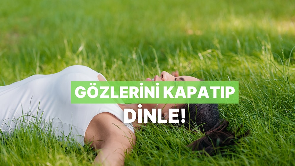 Gözlerini Kapayıp Dinle: En Huzur Verici Melodiler