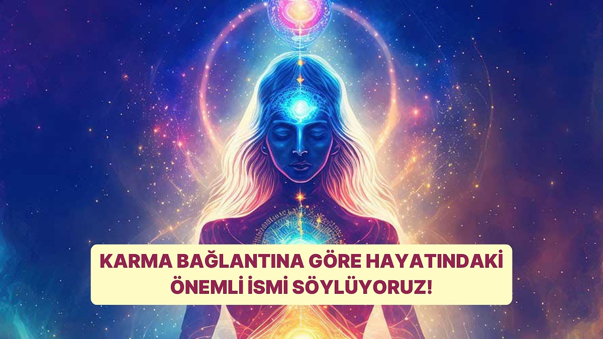Karma Bağlantına Göre Hayatındaki Önemli İsmi Söylüyoruz!