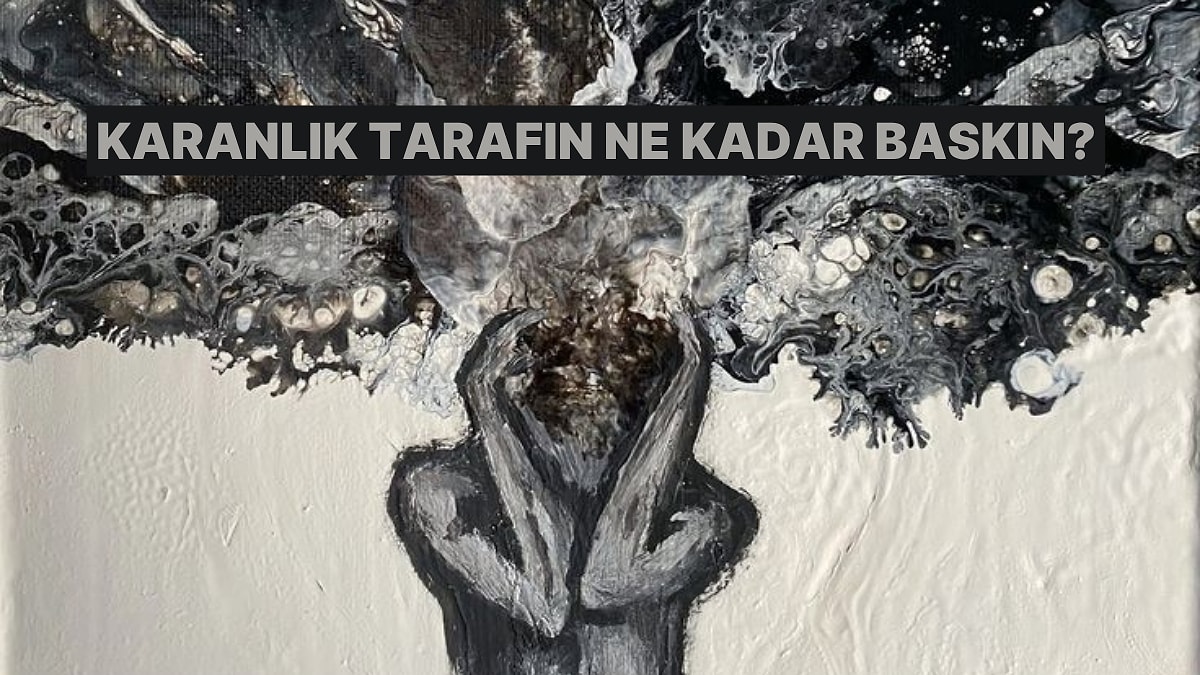 Karakterinin Karanlık Tarafı Ne Kadar Baskın?