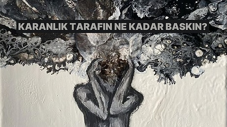 Karakterinin Karanlık Tarafı Ne Kadar Baskın?