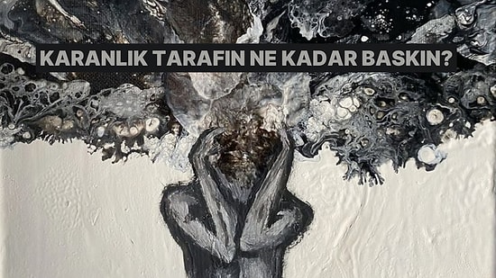 Karakterinin Karanlık Tarafı Ne Kadar Baskın?