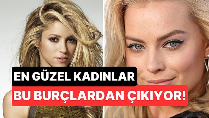 Zarafet Desen Onlarda! En Güzel Kadınlar Bu Burçlardan Çıkıyor
