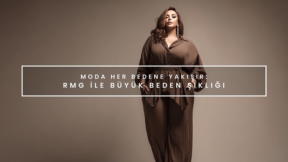Moda Her Bedene Yakışır: RMG ile Büyük Beden Şıklığı