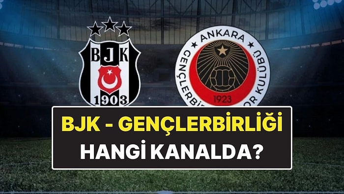 Beşiktaş - Gençlerbirliği Maçı Ne Zaman, Saat Kaçta? Beşiktaş - Gençlerbirliği Hangi Kanalda?