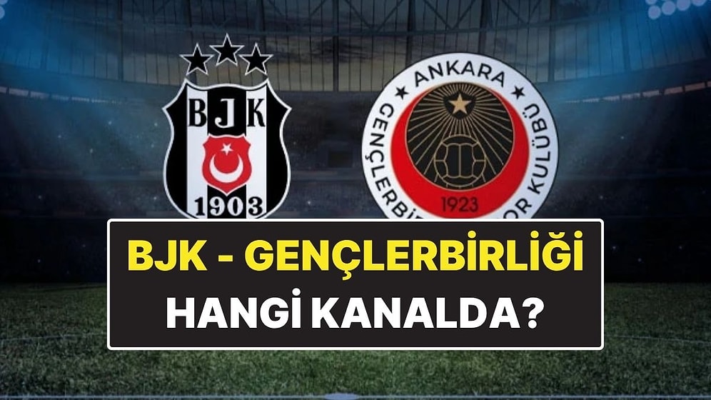 Beşiktaş - Gençlerbirliği Maçı Ne Zaman, Saat Kaçta? Beşiktaş - Gençlerbirliği Hangi Kanalda?
