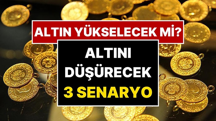 Altını Düşürecek 3 Senaryo: Uzmanlar Altının Yükselişinin Nasıl Durdurulacağını Açıkladı