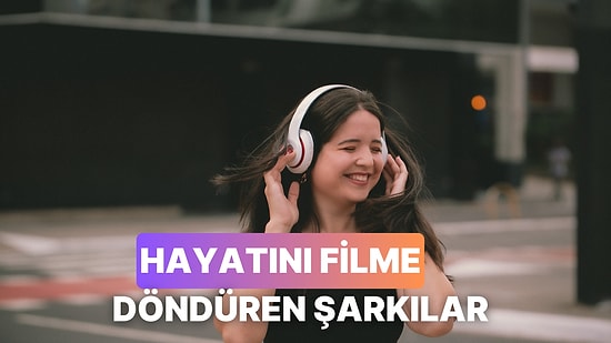 Hayatını Bir Film Gibi Hissettirecek O Efsane Şarkılar