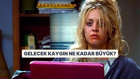 Senin Gelecek Kaygın Ne Kadar Büyük?