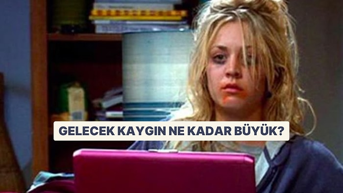 Senin Gelecek Kaygın Ne Kadar Büyük?