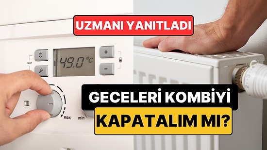 Kombi Ustası Açıkladı: Kombiyi Geceleri Kapatmak Enerji Tasarrufu Sağlıyor mu?