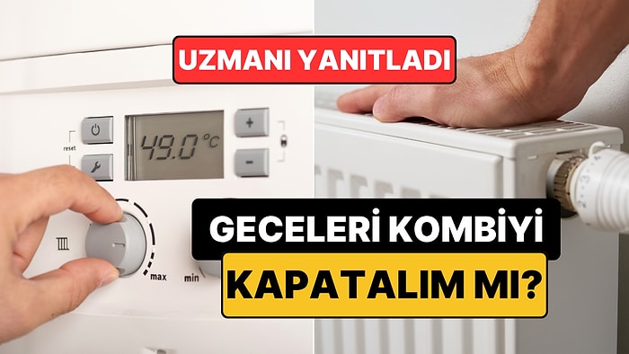Kombi Ustası Açıkladı: Kombiyi Geceleri Kapatmak Enerji Tasarrufu Sağlıyor mu?