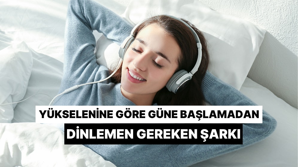 Yükselen Burcuna Göre Güne Başlamadan Dinlemen Gereken Şarkı Hangisi Olmalı?