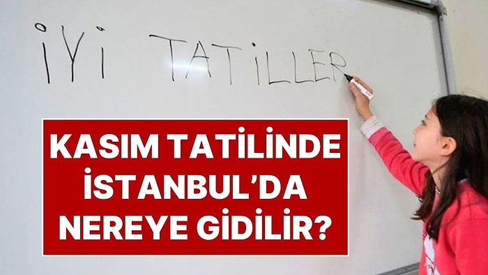 Kasım Ara Tatili Ne Zaman? 2025 Kasım Ara Tatilinde Çocuklarla İstanbul'da Nereye Gidilir?