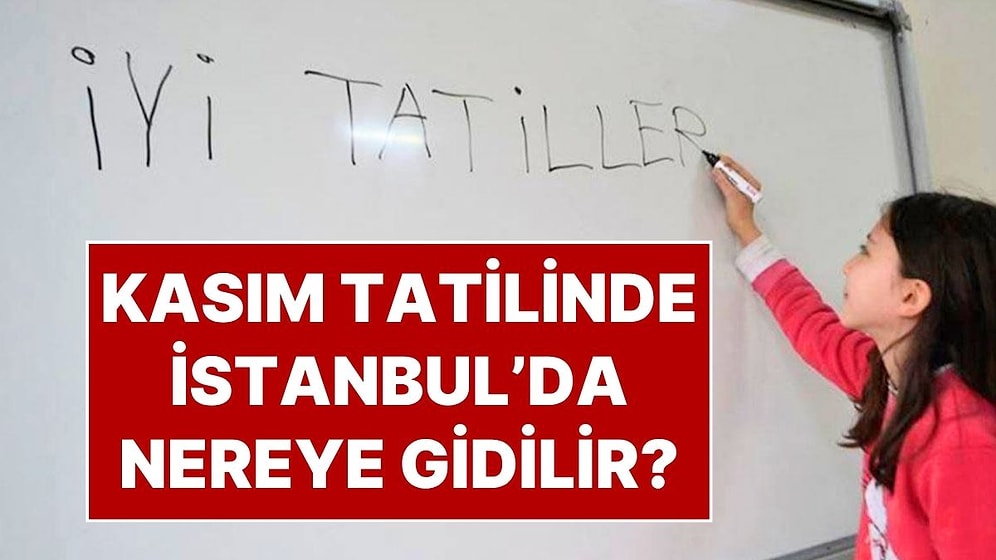 Kasım Ara Tatili Ne Zaman? 2025 Kasım Ara Tatilinde Çocuklarla İstanbul'da Nereye Gidilir?