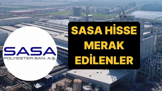 SASA Polyester Kimin, Ne İş Yapar? SASA Hisse Fiyatı ve Ayrıntıları