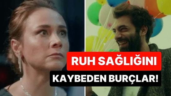 Hiçbir Allah'ın Kulu Onları Toparlayamıyor! Ruhsal Dengesini En Kolay Kaybeden Burçlar