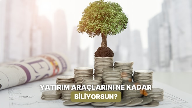 Yatırım Araçlarından Ne Kadar Anlıyorsun?