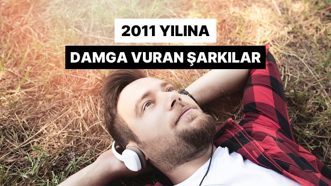 2011 Yılına Damga Vuran Şarkılar