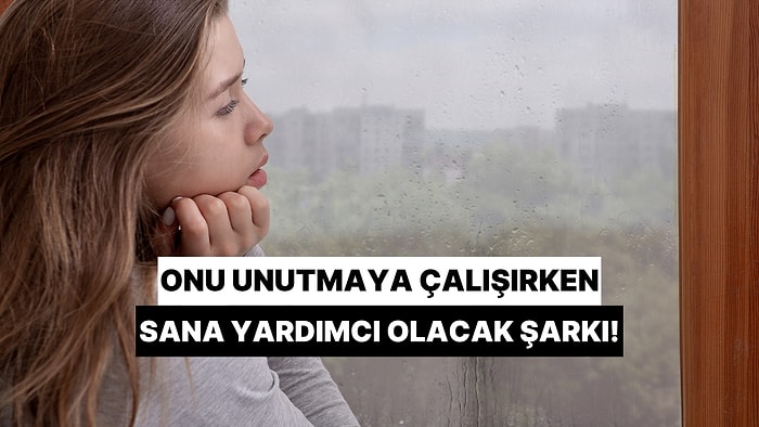 Aklından Çıkmayan Birini Unutmaya Çalışırken Sana Yardımcı Olacak Şarkı!