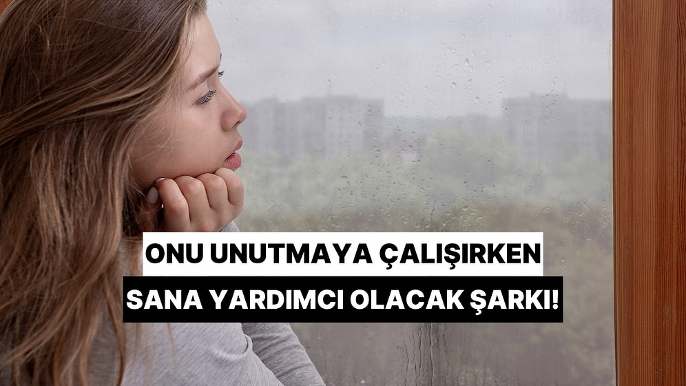 Aklından Çıkmayan Birini Unutmaya Çalışırken Sana Yardımcı Olacak Şarkı!