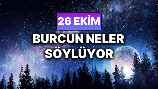 Günlük Burç Yorumuna Göre 26 Ekim Pazar Günün Nasıl Geçecek?