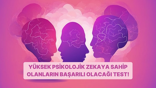 Yalnızca Yüksek Psikolojik Zekaya Sahip Olanlar Bu Testi Geçebiliyor!