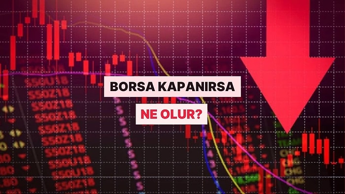 Aklımızda Deli Sorular: Borsa Tamamen Kapanırsa Ne Olur?