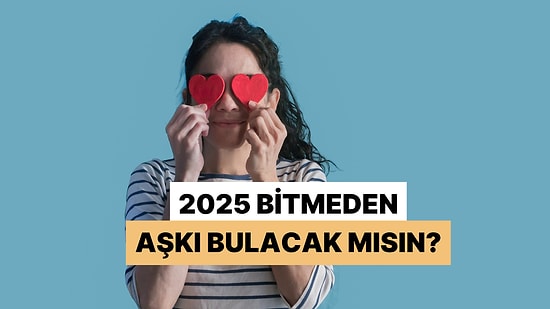 2025 Bitmeden Aşkı Bulacak mısın?