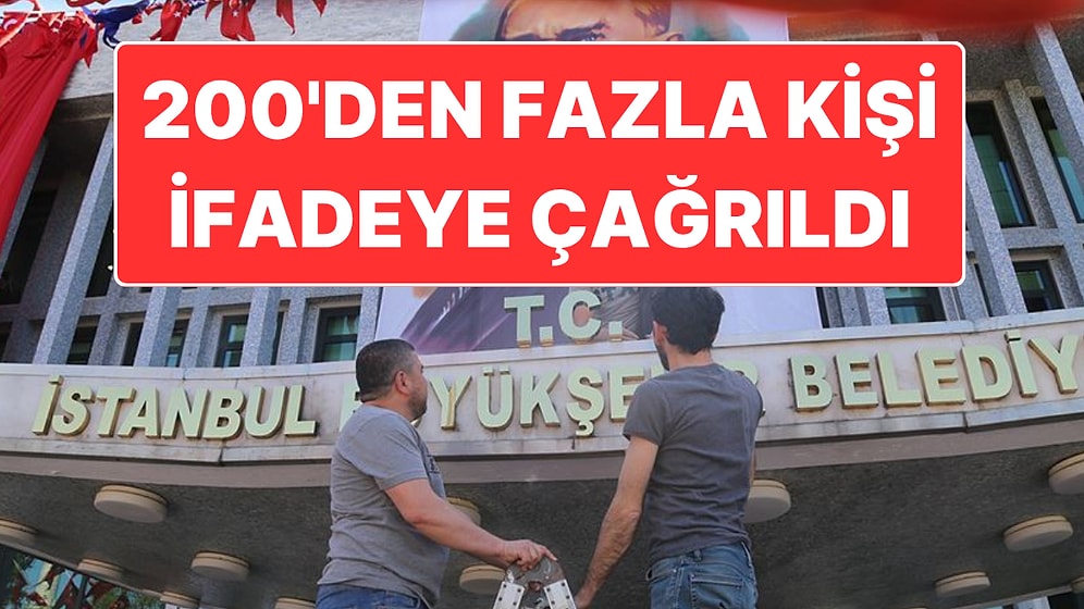İBB Soruşturmasında Son Gelişme: 200'den Fazla İBB Çalışanı İfadeye Çağrıldı